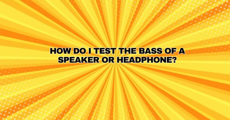 How do I test the bass of a speaker or headphone?