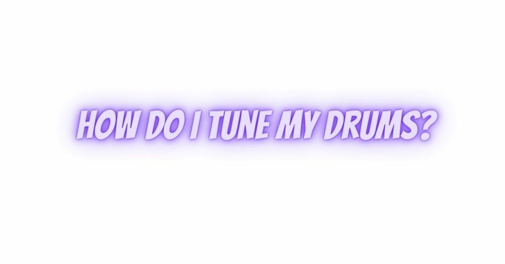 How do I tune my drums?