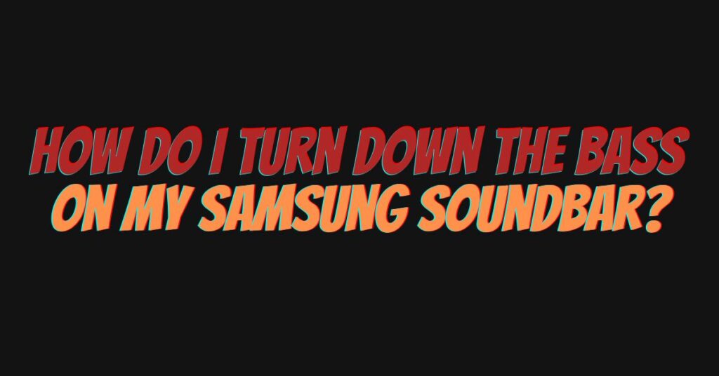 How do I turn down the bass on my Samsung soundbar?