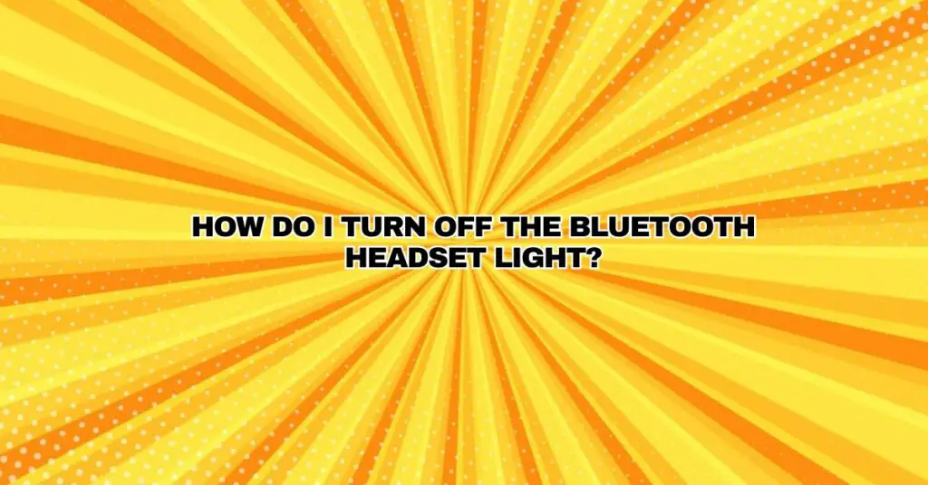 How do I turn off the Bluetooth headset light?