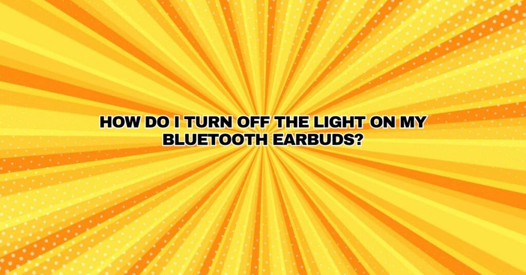 How do I turn off the light on my Bluetooth earbuds?