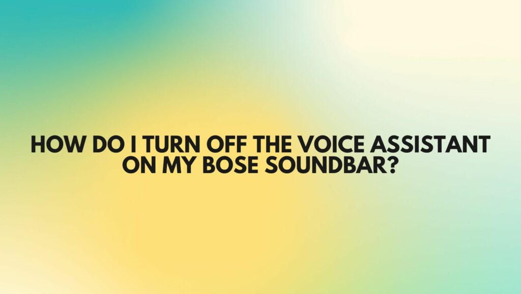 How do I turn off the voice assistant on my Bose soundbar?