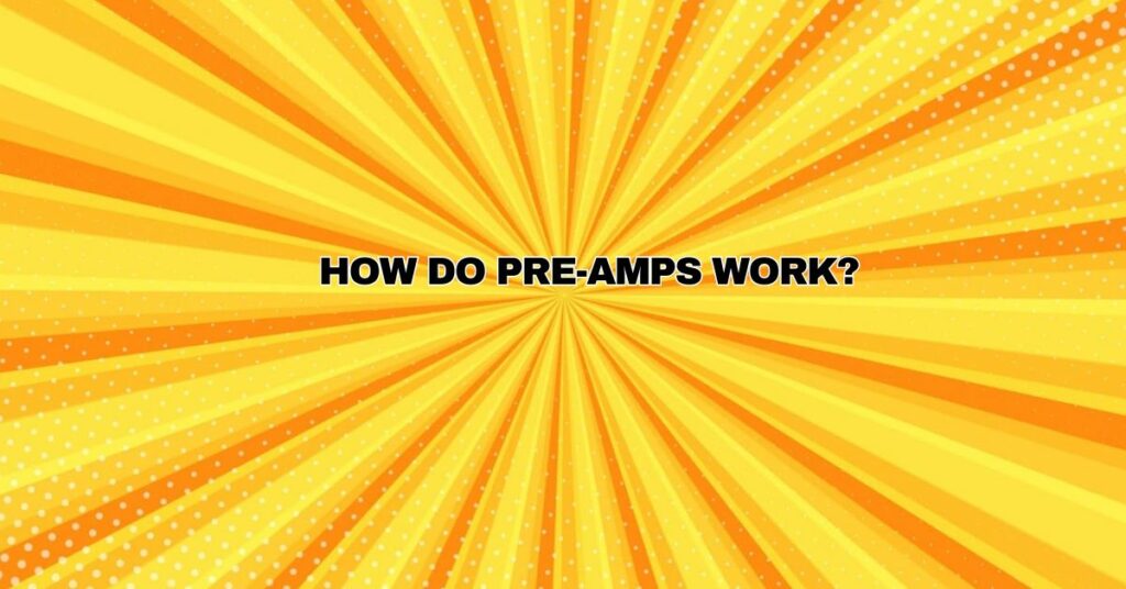 How do pre-amps work?