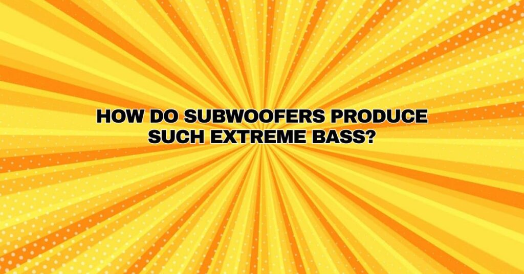 How do subwoofers produce such extreme bass?