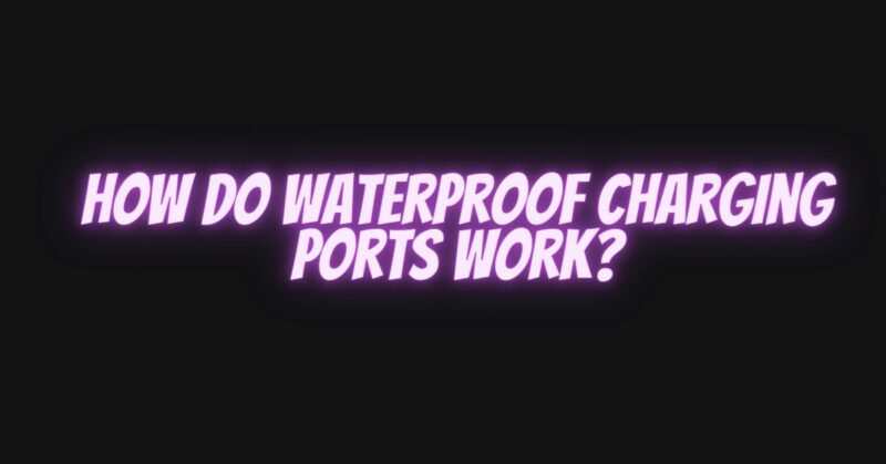 How do waterproof charging ports work?