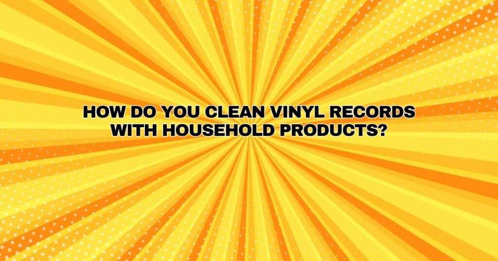 How do you clean vinyl records with household products?
