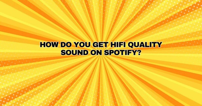 How do you get HiFi quality sound on Spotify?