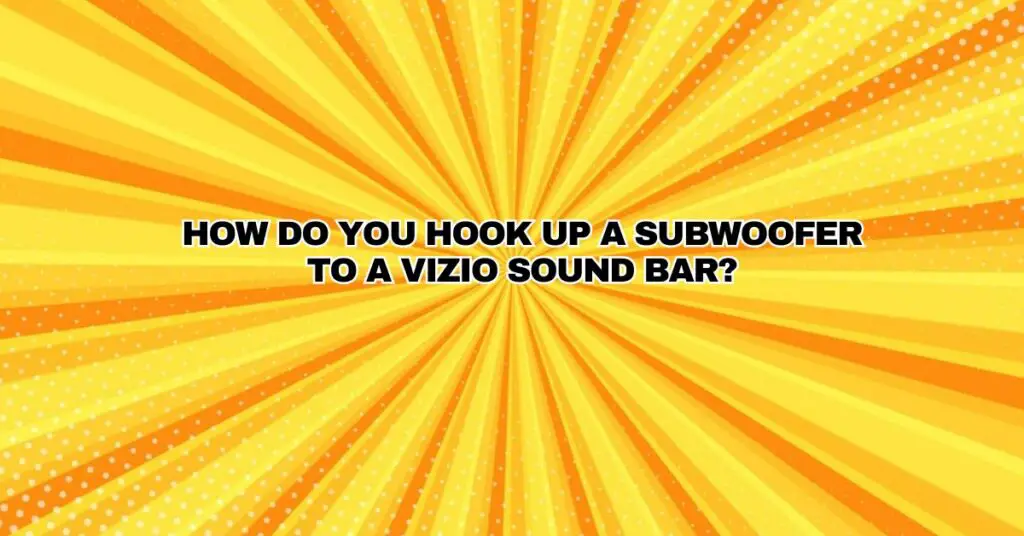 How do you hook up a subwoofer to a Vizio sound bar?