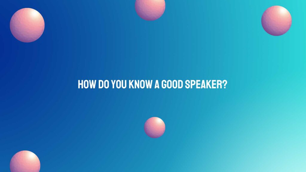 How do you know a good speaker?