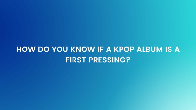 How do you know if a Kpop album is a first pressing?