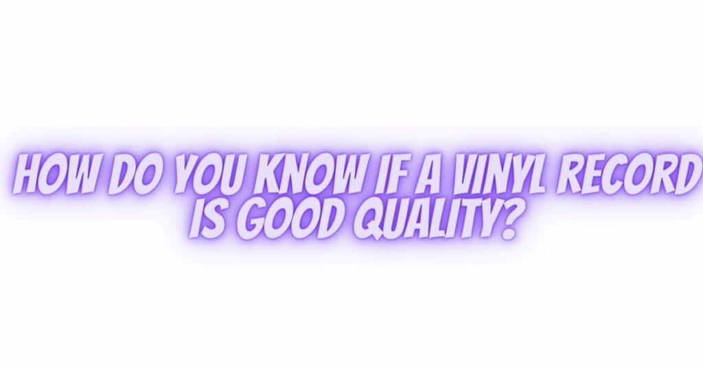 How do you know if a vinyl record is good quality?