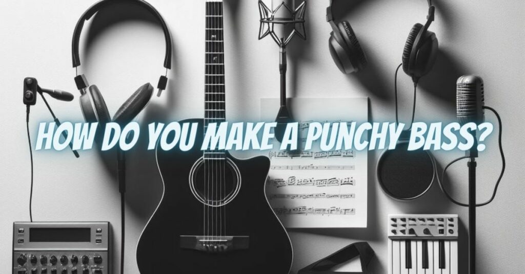 How do you make a punchy bass?