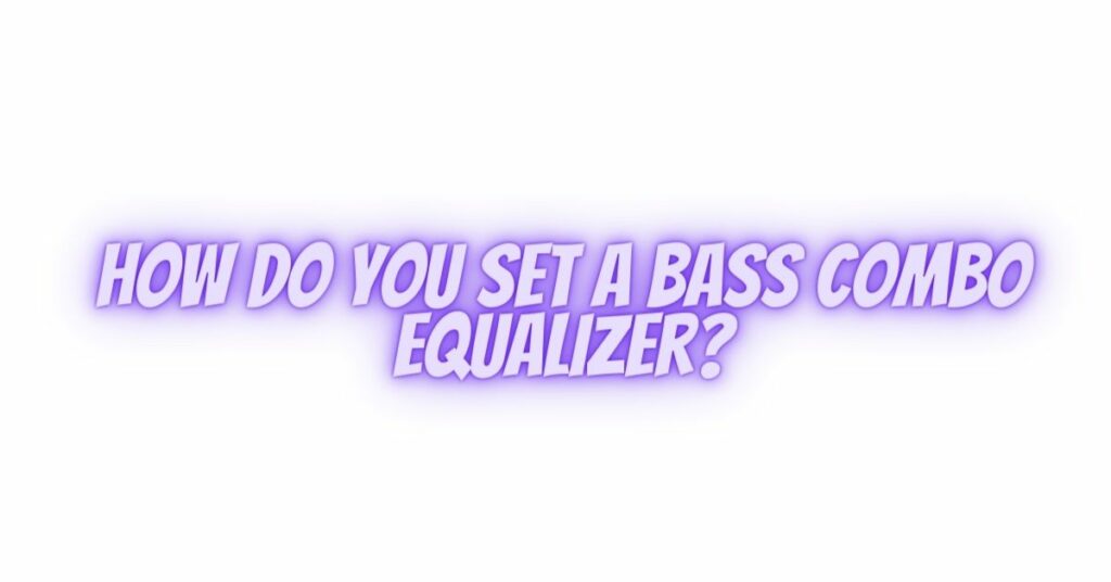 How do you set a bass combo equalizer?