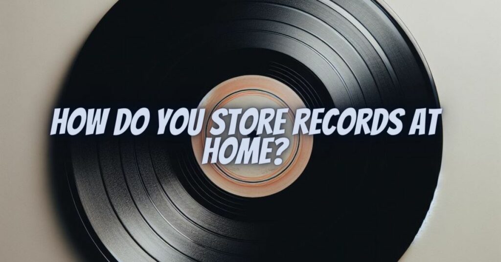 How do you store records at home?