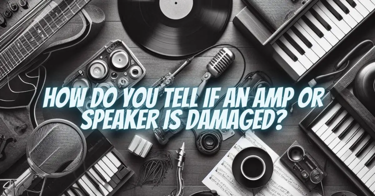How do you tell if an amp or speaker is damaged? All For Turntables
