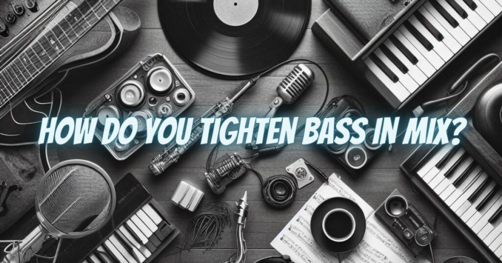 How do you tighten bass in mix?