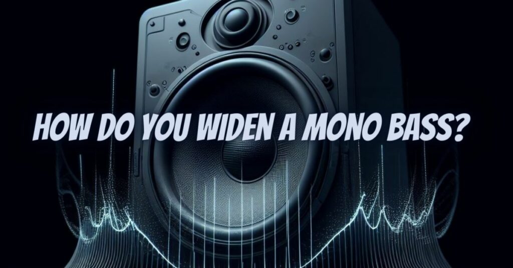 How do you widen a mono bass?