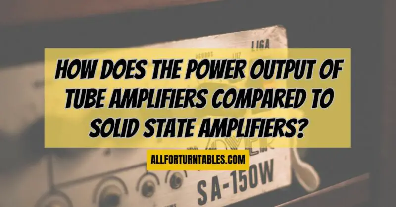 How does the power output of tube amplifiers compared to solid state amplifiers?