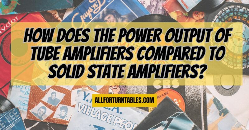 How does the power output of tube amplifiers compared to solid state amplifiers?