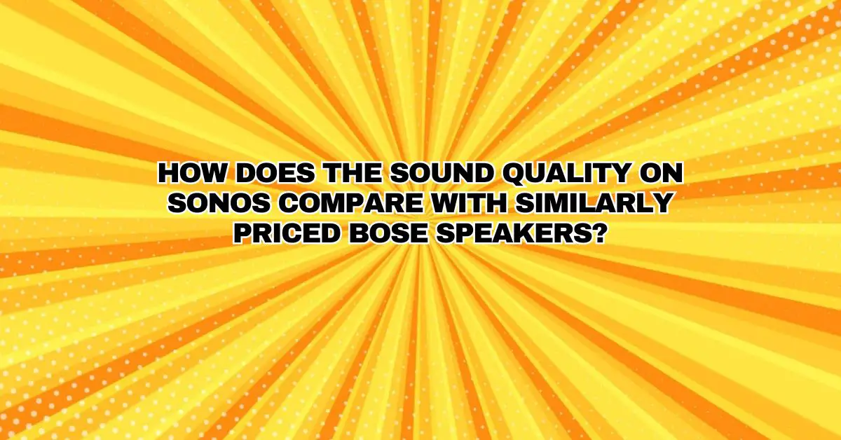 How does the sound quality on Sonos compare with similarly priced Bose