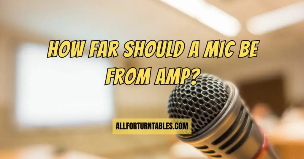 How far should a mic be from amp?