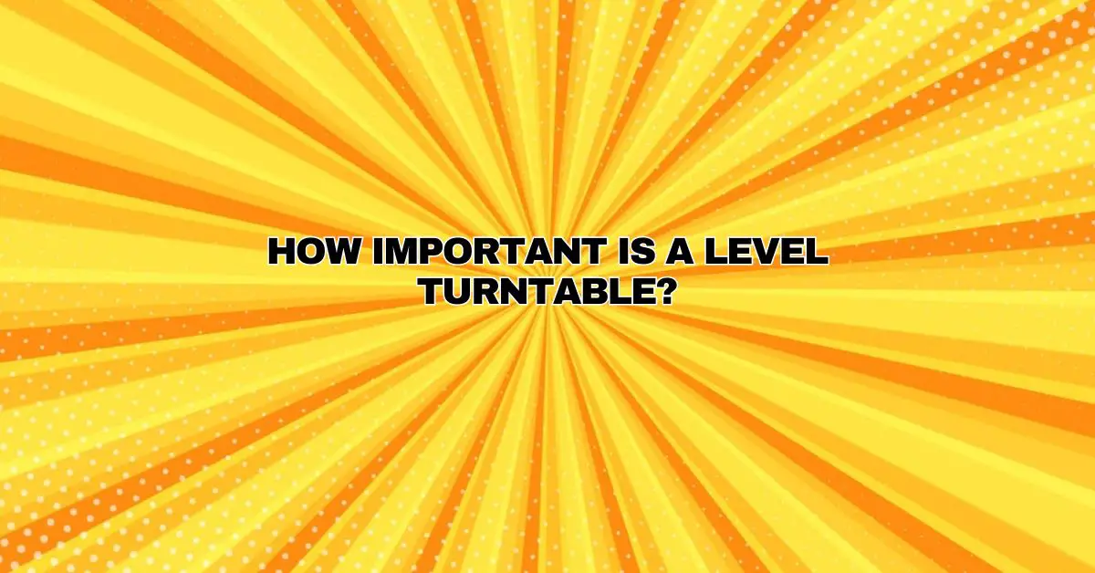 How important is a level turntable? All For Turntables