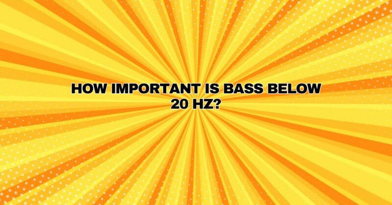 How important is bass below 20 Hz?