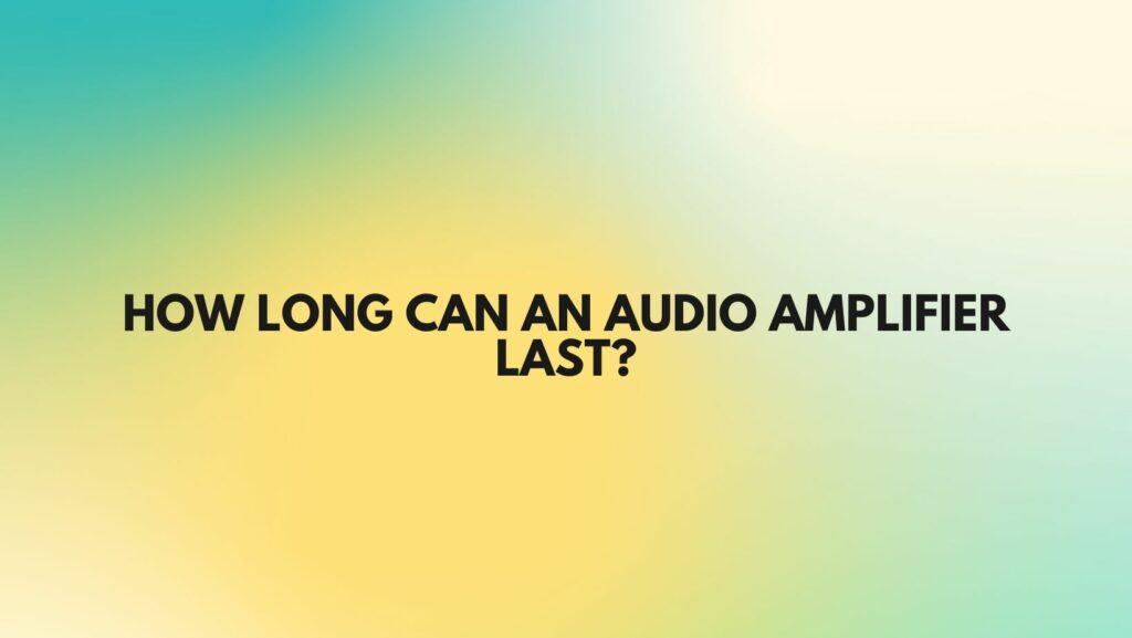 How long can an audio amplifier last?