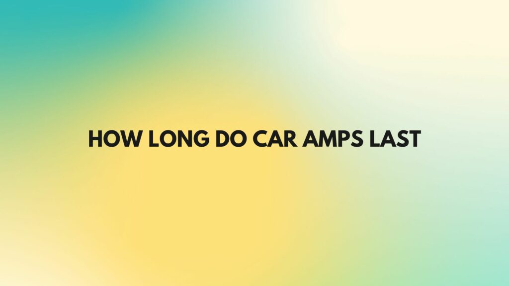 How long do car amps last
