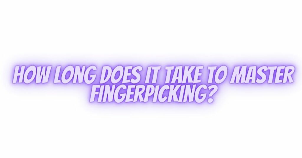 How long does it take to master fingerpicking?