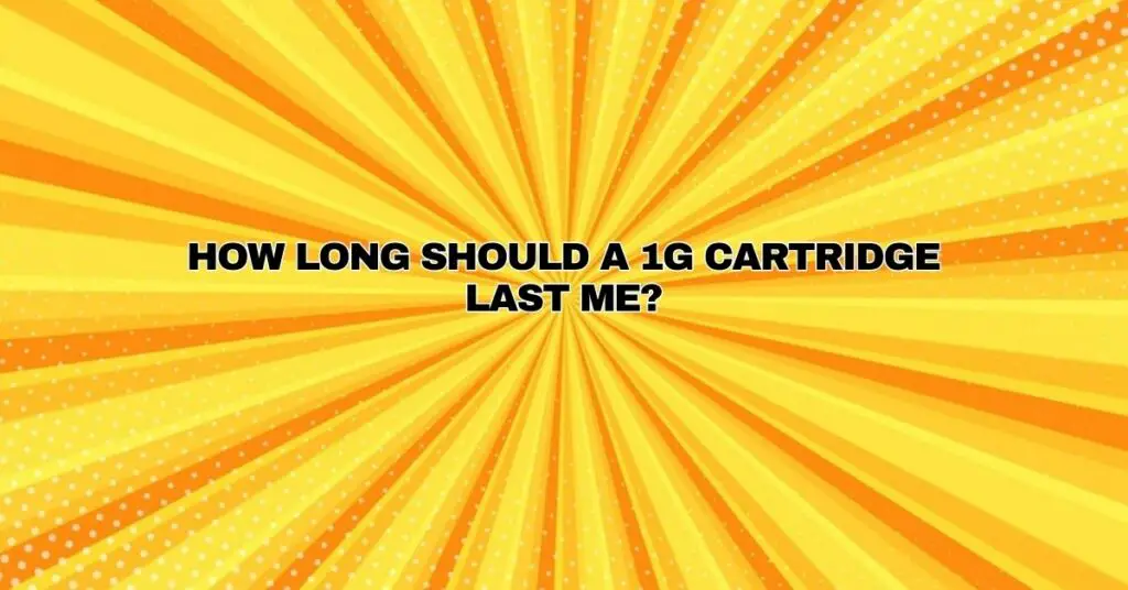 How long should a 1g cartridge last me?