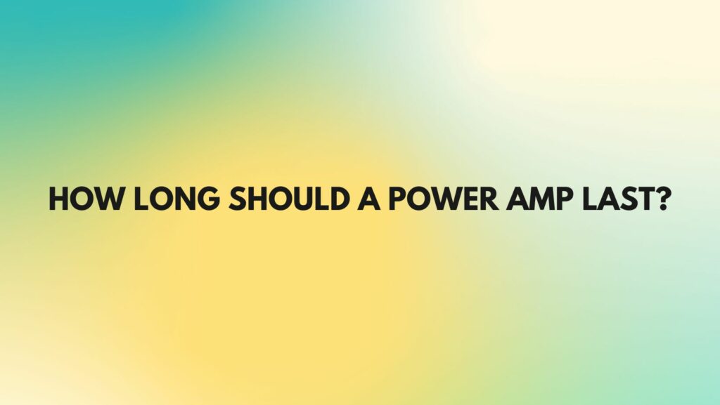 How long should a power amp last?