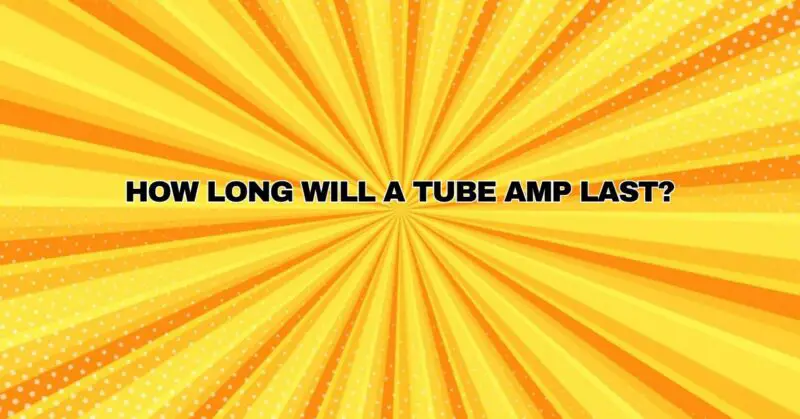 How long will a tube amp last?