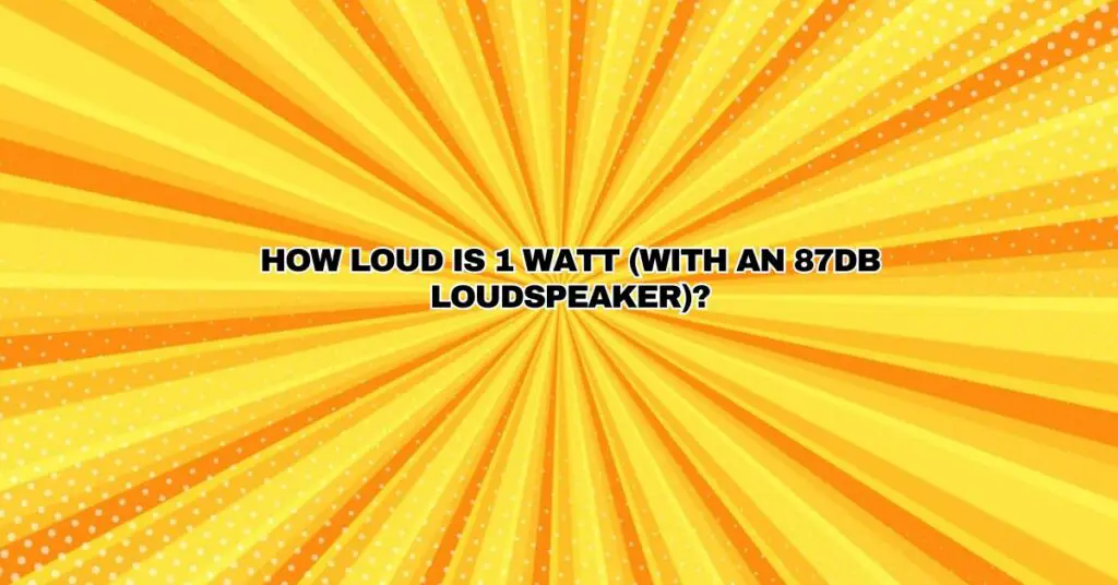 How loud is 1 Watt (with an 87db Loudspeaker)? All For Turntables