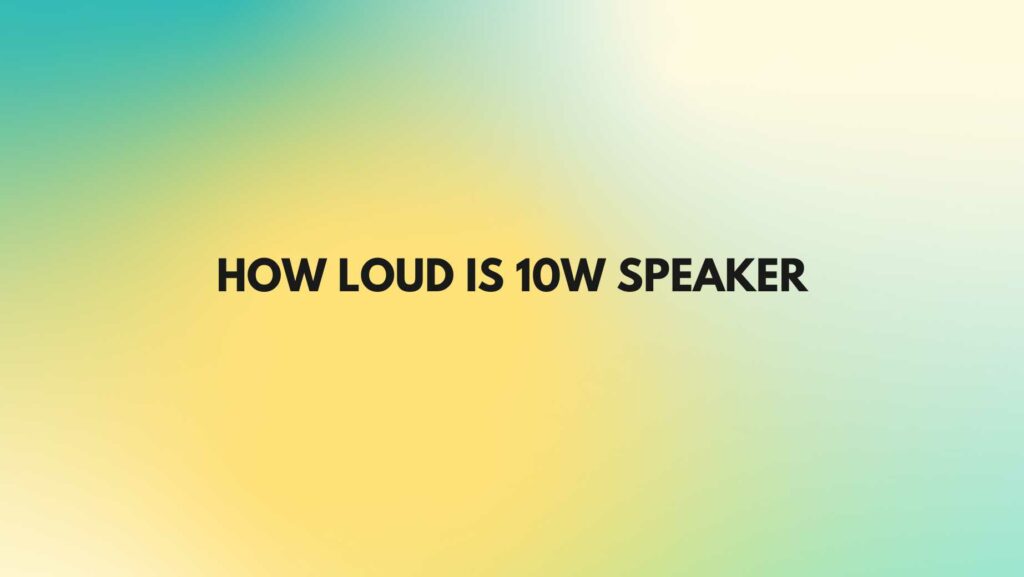 How loud is 10W speaker