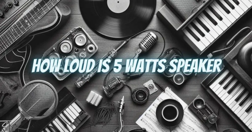 How loud is 5 watts speaker