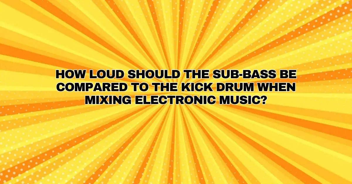 How loud should the subbass be compared to the kick drum when mixing