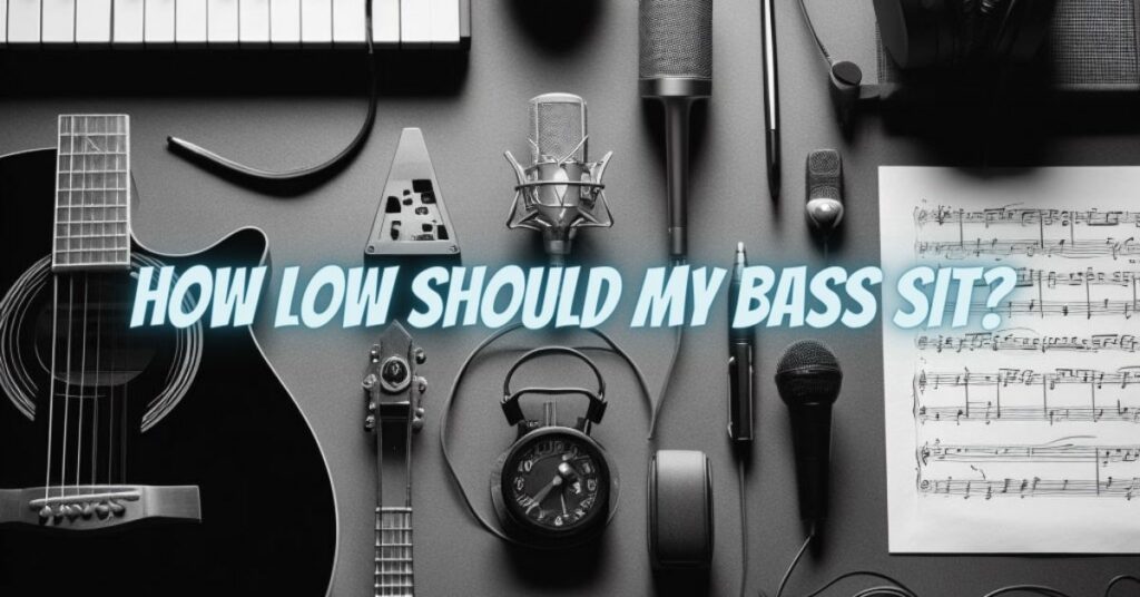 How low should my bass sit?