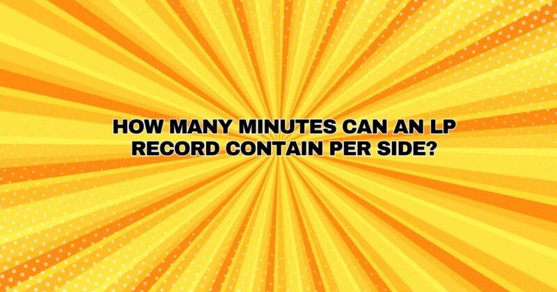 How many minutes can an LP record contain per side?