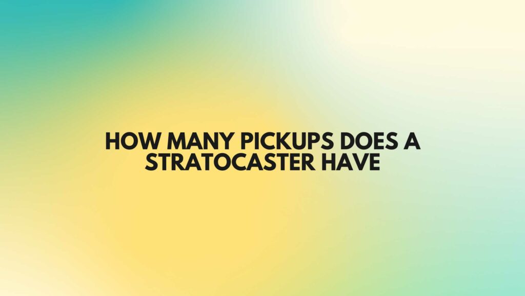How many pickups does a Stratocaster have