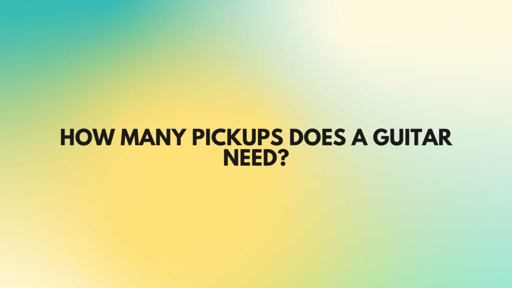 How many pickups does a guitar need?