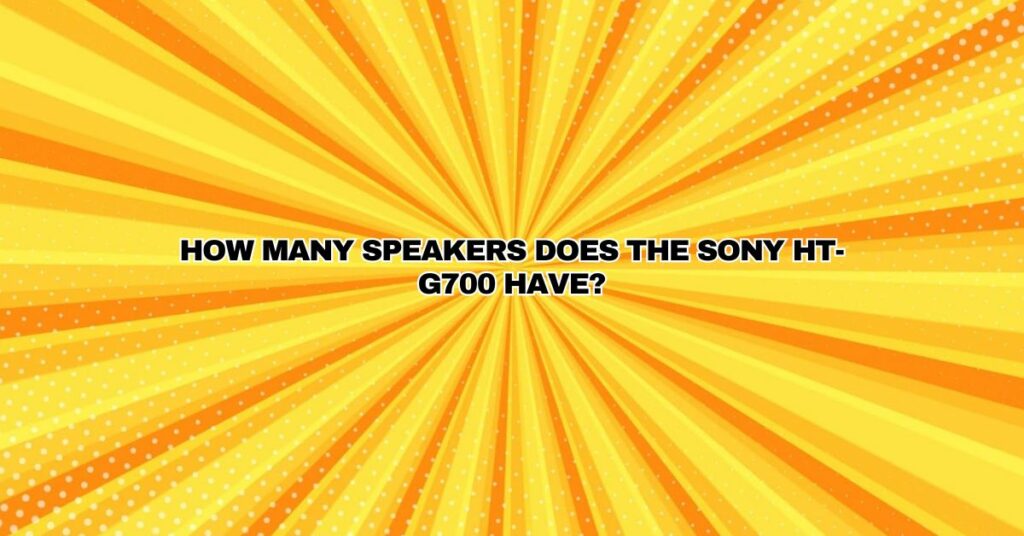 How many speakers does the Sony HT-G700 have?