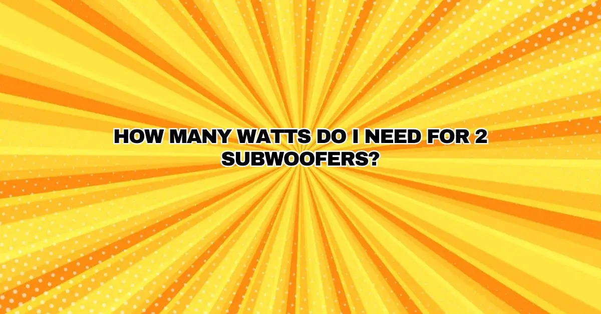 How many watts do I need for 2 subwoofers? All For Turntables