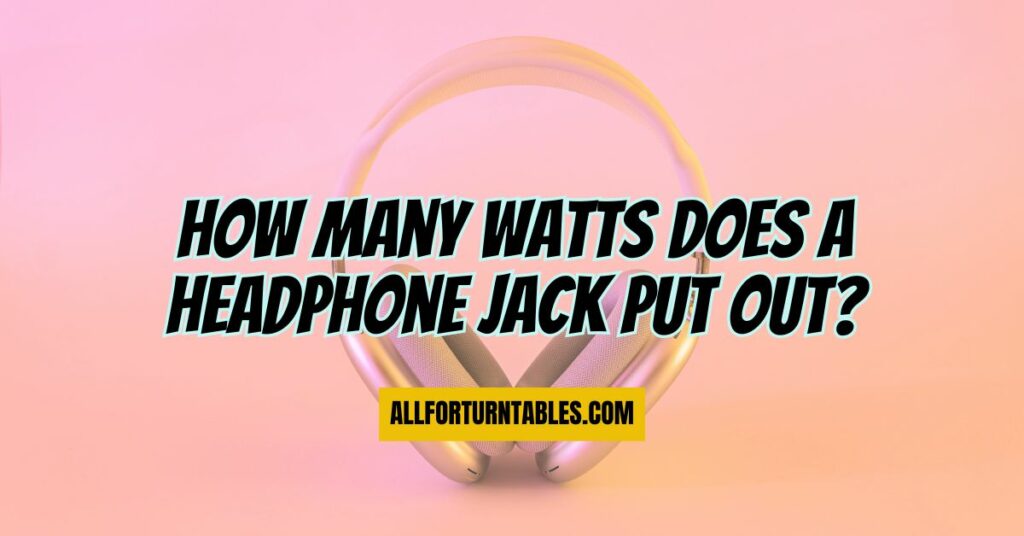 How many watts does a headphone jack put out?