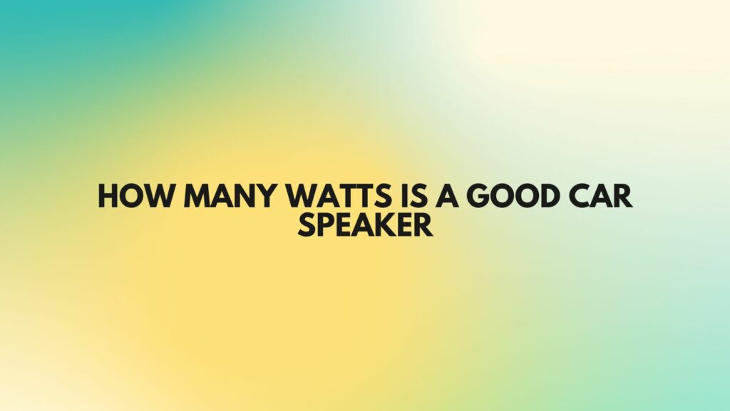 How many watts is a good car speaker