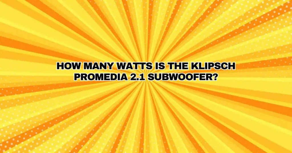 How many watts is the Klipsch ProMedia 2.1 subwoofer?