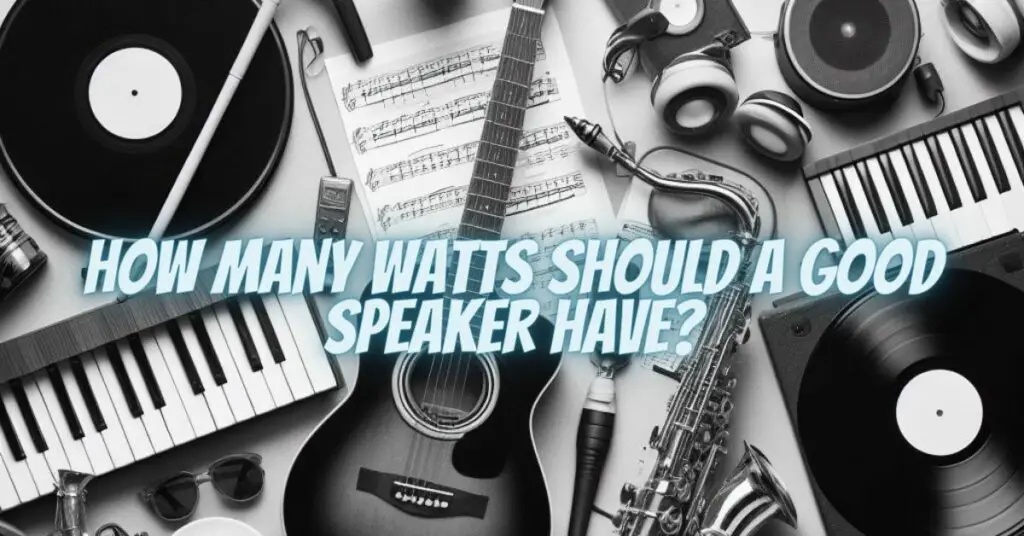 How many watts should a good speaker have?