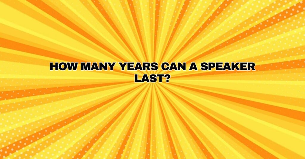 How many years can a speaker last?