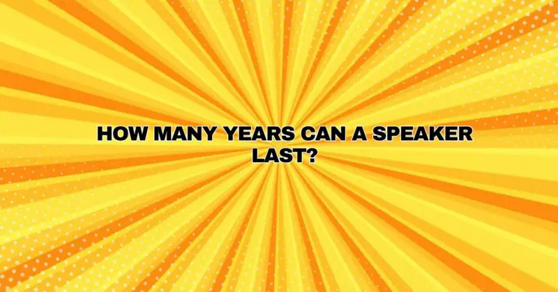 How many years can a speaker last?