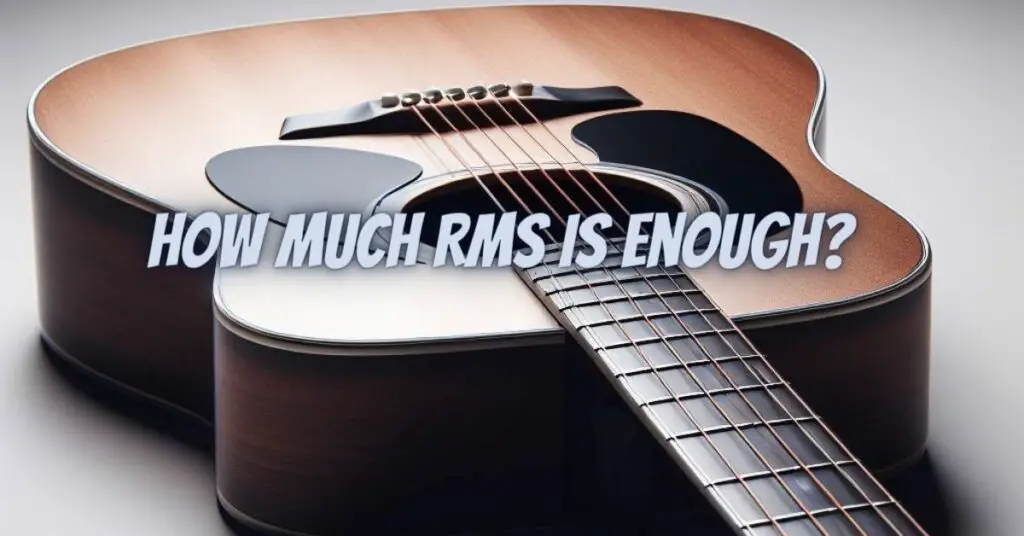 How much RMS is enough?